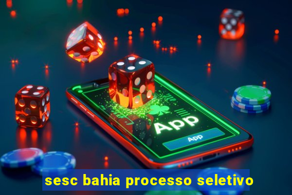 sesc bahia processo seletivo